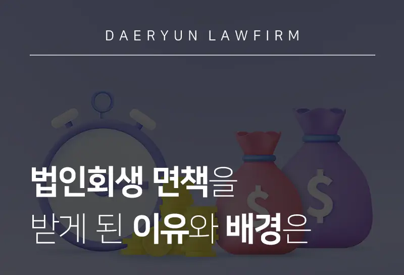 법인회생변호사가 말하는 법인회생 면책을 받게 된 이유와 배경은 법인회생변호사